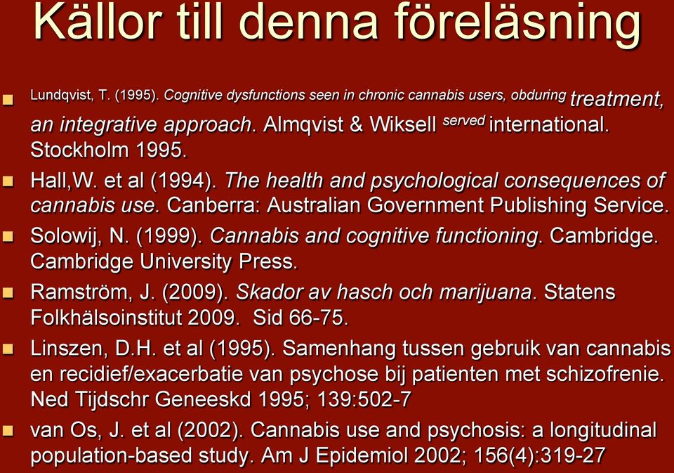 Cannabis and cognitive functioning. Cambridge. Cambridge University Press. Ramström, J. (2009). Skador av hasch och marijuana. Statens Folkhälsoinstitut 2009. Sid 66-75. Linszen, D.H. et al (1995).
