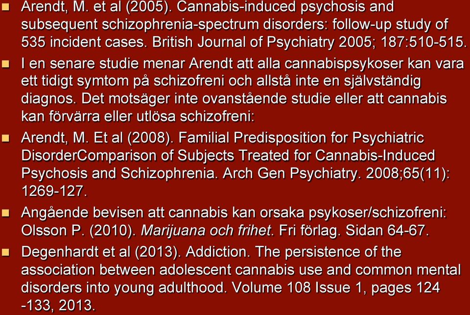 Det motsäger inte ovanstående studie eller att cannabis kan förvärra eller utlösa schizofreni: Arendt, M. Et al (2008).