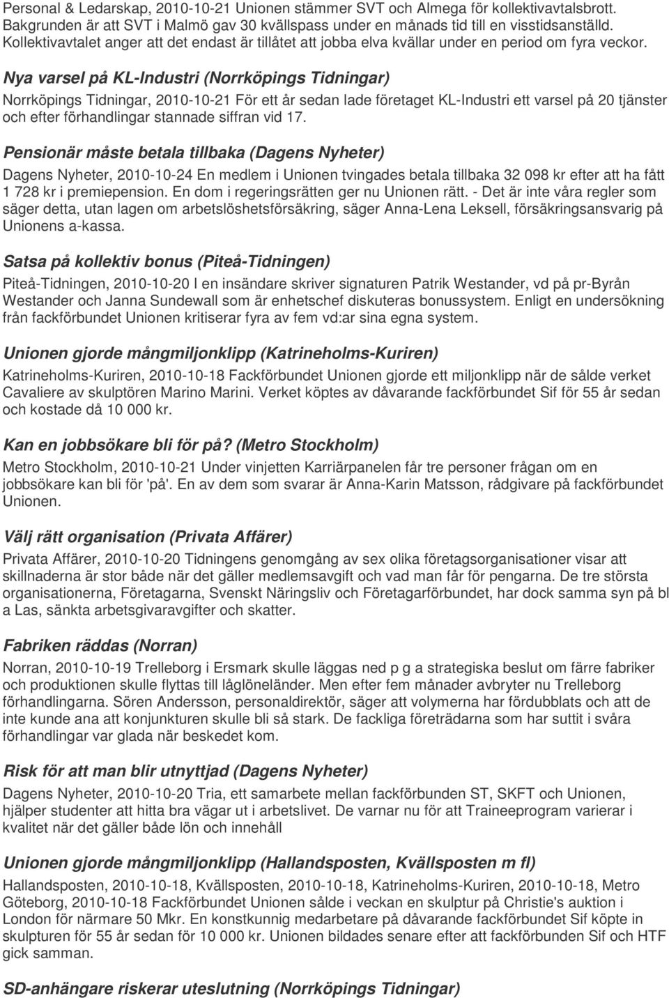 Nya varsel på KL-lndustri (Norrköpings Tidningar) Norrköpings Tidningar, 2010-10-21 För ett år sedan lade företaget KL-Industri ett varsel på 20 tjänster och efter förhandlingar stannade siffran vid