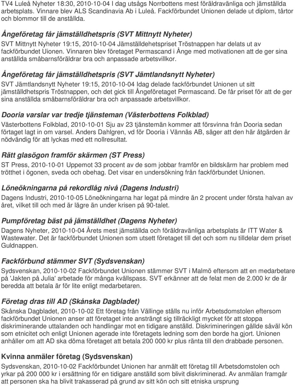 Ångeföretag får jämställdhetspris (SVT Mittnytt Nyheter) SVT Mittnytt Nyheter 19:15, 2010-10-04 Jämställdehetspriset Tröstnappen har delats ut av fackförbundet Uionen.