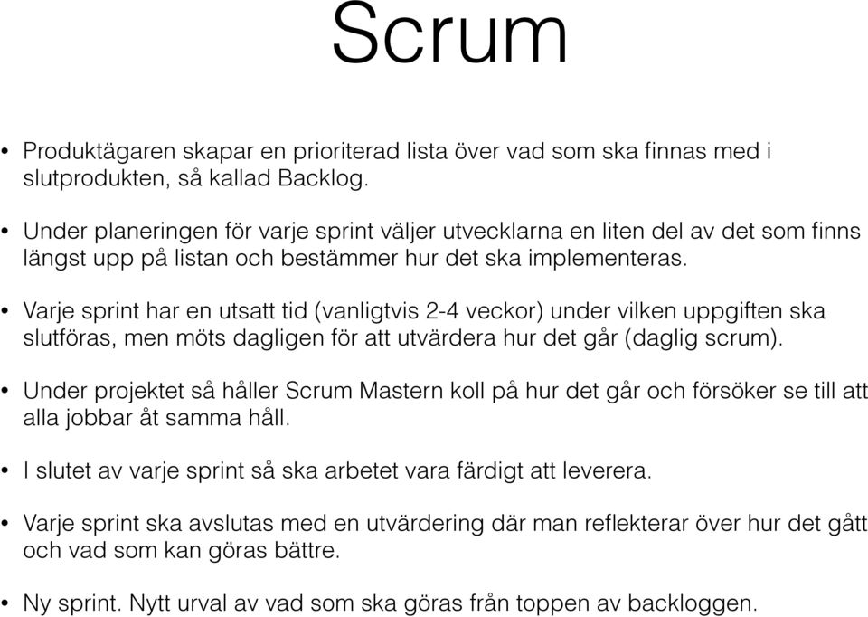 Varje sprint har en utsatt tid (vanligtvis 2-4 veckor) under vilken uppgiften ska slutföras, men möts dagligen för att utvärdera hur det går (daglig scrum).