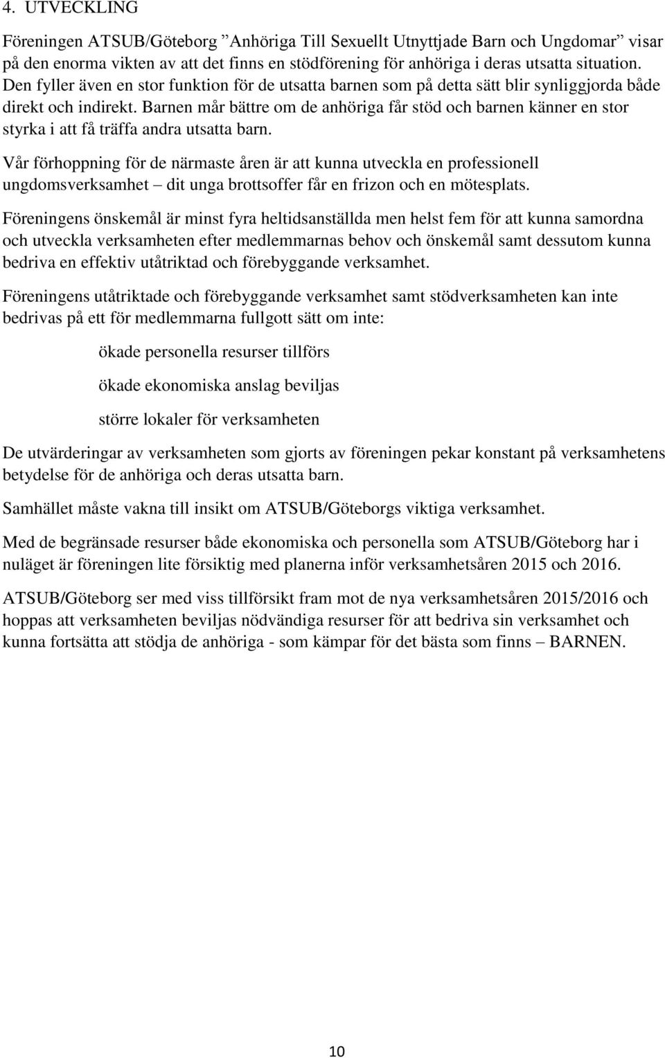 Barnen mår bättre om de anhöriga får stöd och barnen känner en stor styrka i att få träffa andra utsatta barn.