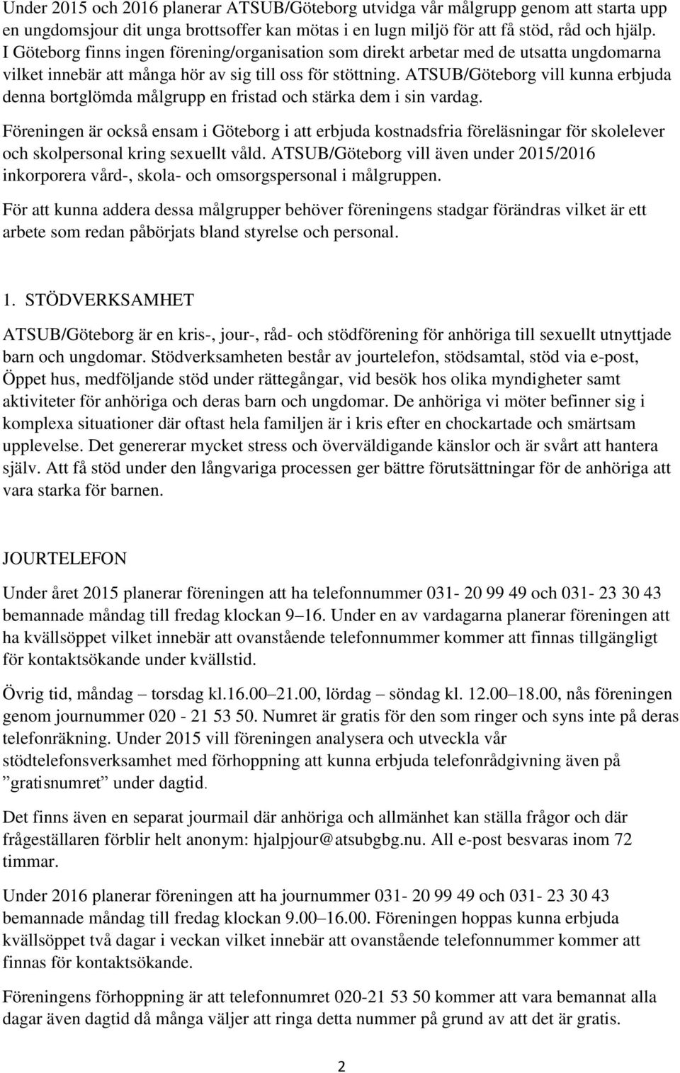 ATSUB/Göteborg vill kunna erbjuda denna bortglömda målgrupp en fristad och stärka dem i sin vardag.