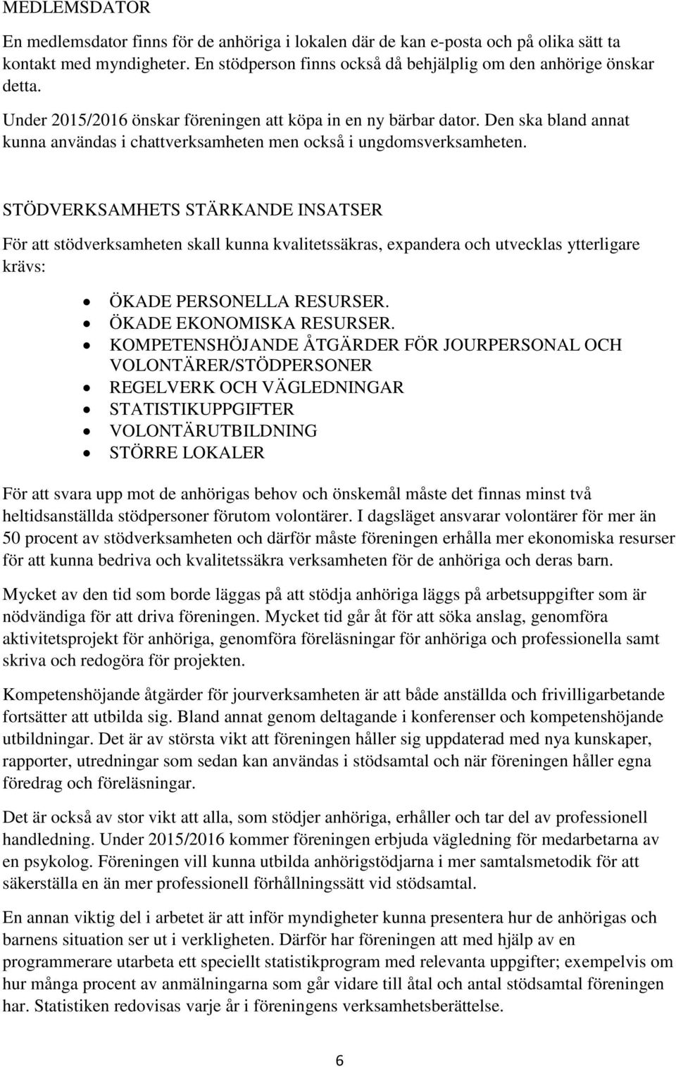 STÖDVERKSAMHETS STÄRKANDE INSATSER För att stödverksamheten skall kunna kvalitetssäkras, expandera och utvecklas ytterligare krävs: ÖKADE PERSONELLA RESURSER. ÖKADE EKONOMISKA RESURSER.