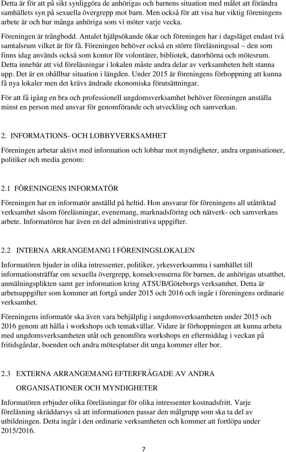 Antalet hjälpsökande ökar och föreningen har i dagsläget endast två samtalsrum vilket är för få.