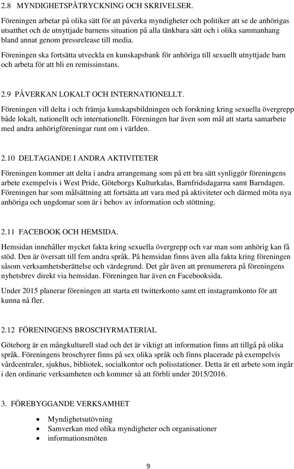 genom pressrelease till media. Föreningen ska fortsätta utveckla en kunskapsbank för anhöriga till sexuellt utnyttjade barn och arbeta för att bli en remissinstans. 2.