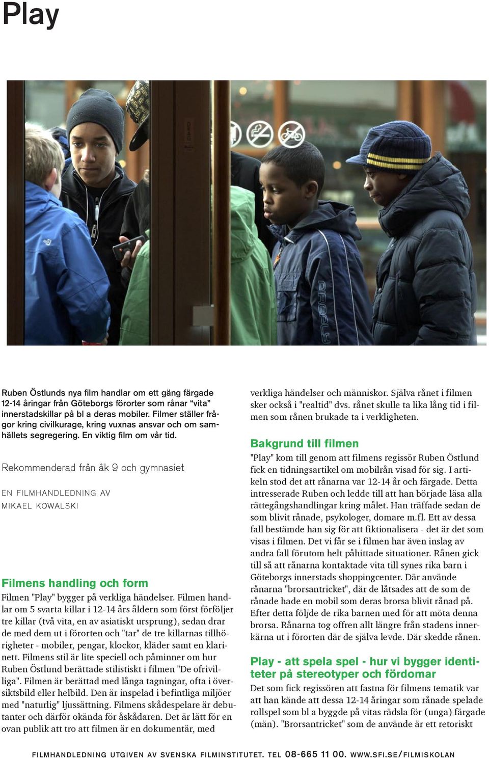 Rekommenderad från åk 9 och gymnasiet EN FILMHANDLEDNING AV MIKAEL KOWALSKI Filmens handling och form Filmen "Play" bygger på verkliga händelser.