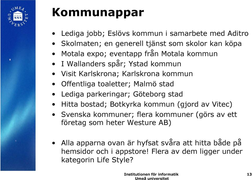 parkeringar; Göteborg stad Hitta bostad; Botkyrka kommun (gjord av Vitec) Svenska kommuner; flera kommuner (görs av ett företag som