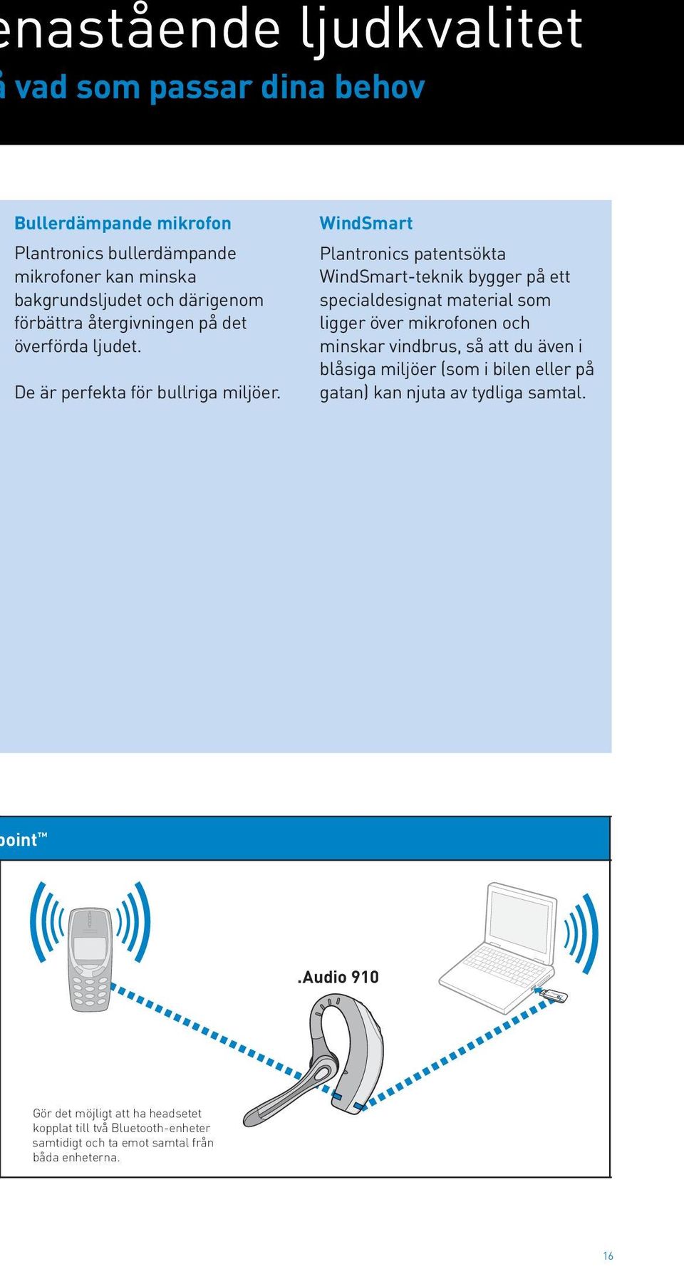 WindSmart Plantronics patentsökta WindSmart-teknik bygger på ett specialdesignat material som ligger över mikrofonen och minskar vindbrus, så att du