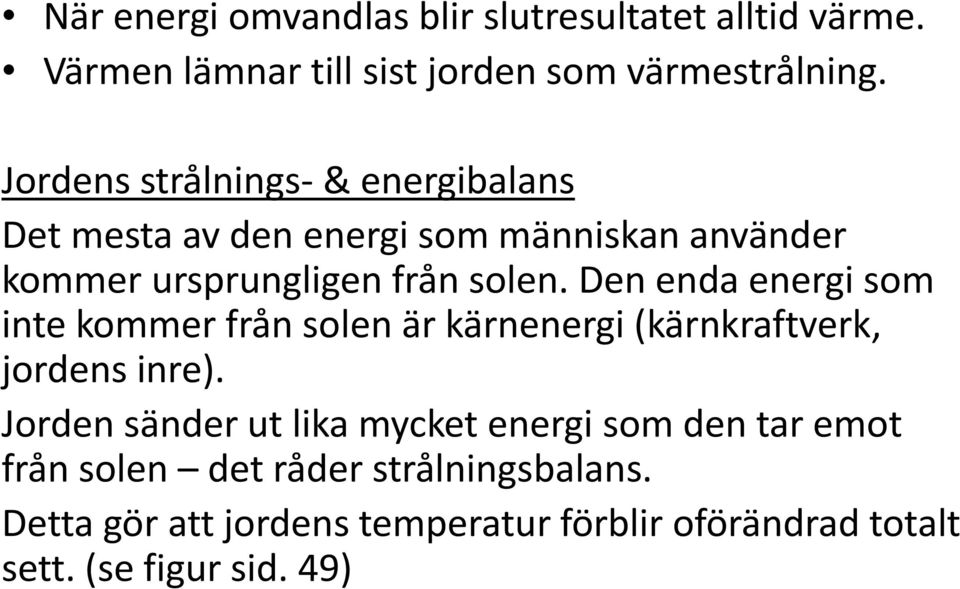 Den enda energi som inte kommer från solen är kärnenergi (kärnkraftverk, jordens inre).