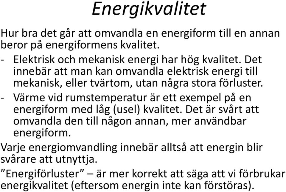 Det innebär att man kan omvandla elektrisk energi till mekanisk, eller tvärtom, utan några stora förluster.