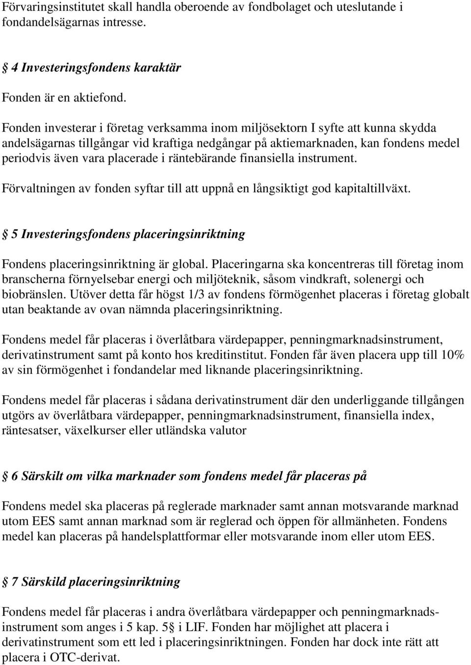 räntebärande finansiella instrument. Förvaltningen av fonden syftar till att uppnå en långsiktigt god kapitaltillväxt.