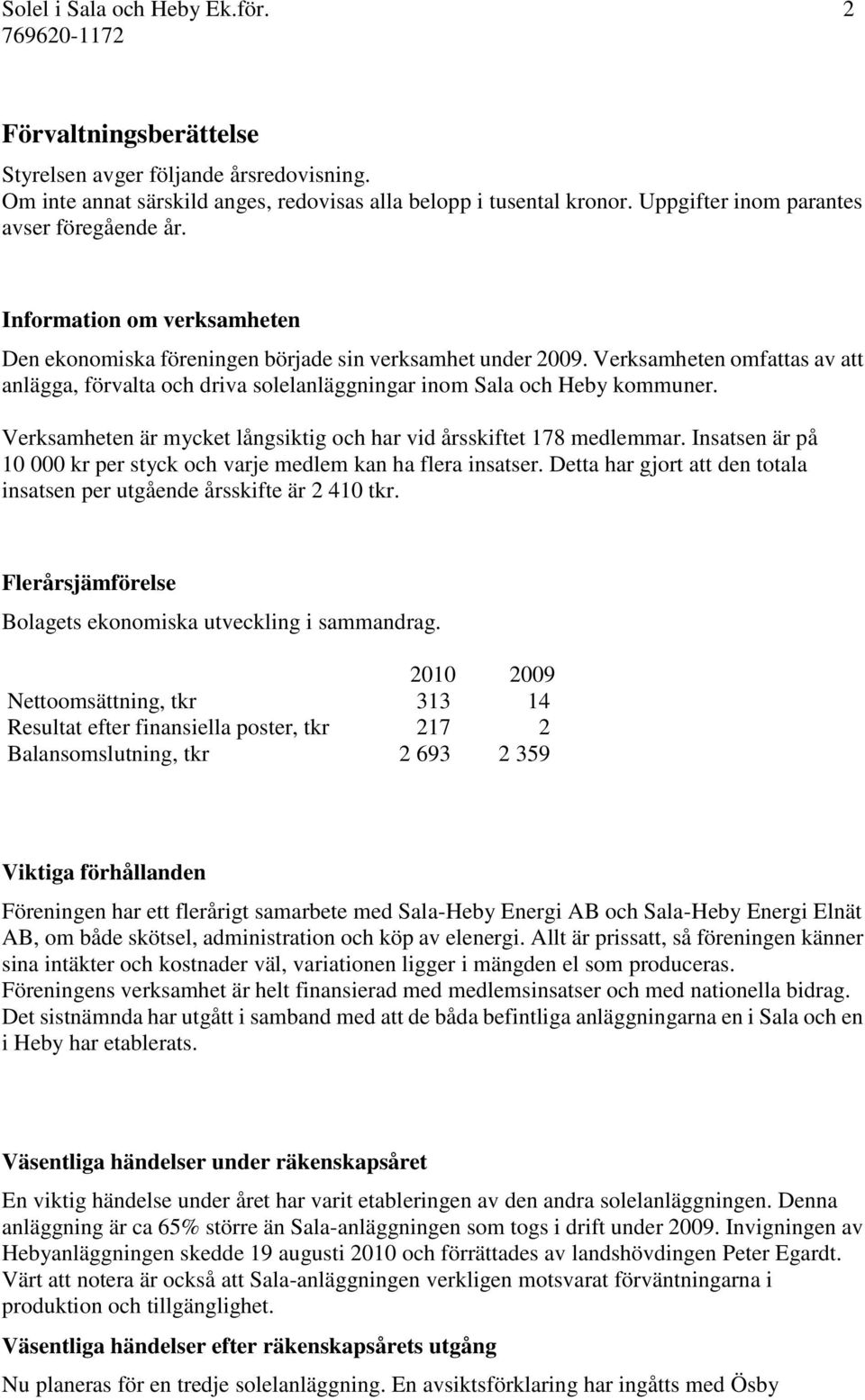 Verksamheten omfattas av att anlägga, förvalta och driva solelanläggningar inom Sala och Heby kommuner. Verksamheten är mycket långsiktig och har vid årsskiftet 178 medlemmar.