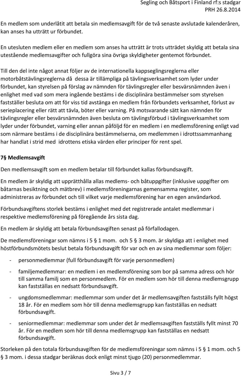 Till den del inte något annat följer av de internationella kappseglingsreglerna eller motorbåtstävlingsreglerna då dessa är tillämpliga på tävlingsverksamhet som lyder under förbundet, kan styrelsen