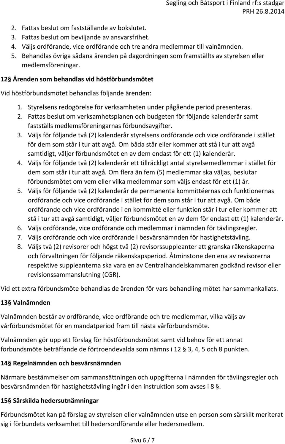 12 Ärenden som behandlas vid höstförbundsmötet Vid höstförbundsmötet behandlas följande ärenden: 1. Styrelsens redogörelse för verksamheten under pågående period presenteras. 2.