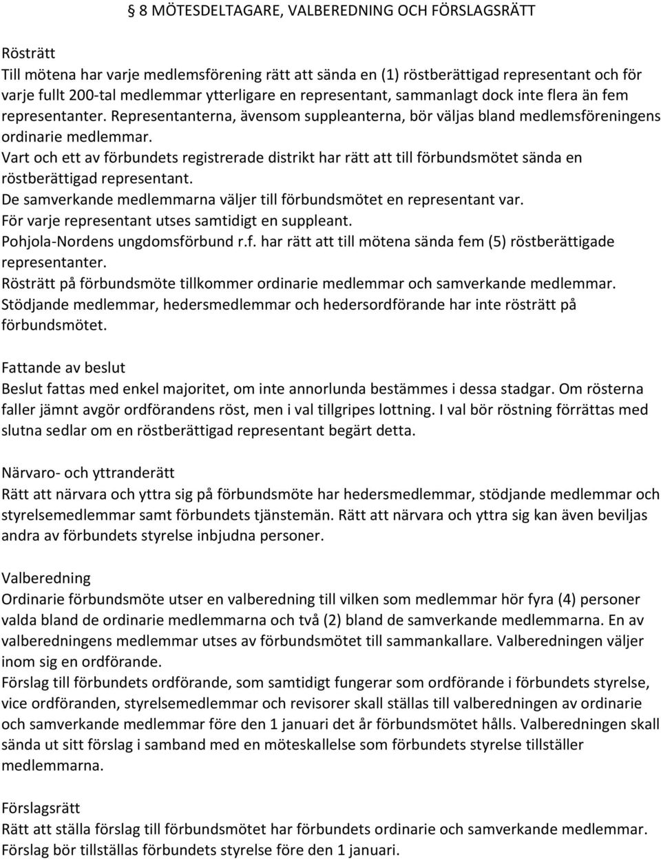 Vart och ett av förbundets registrerade distrikt har rätt att till förbundsmötet sända en röstberättigad representant. De samverkande medlemmarna väljer till förbundsmötet en representant var.