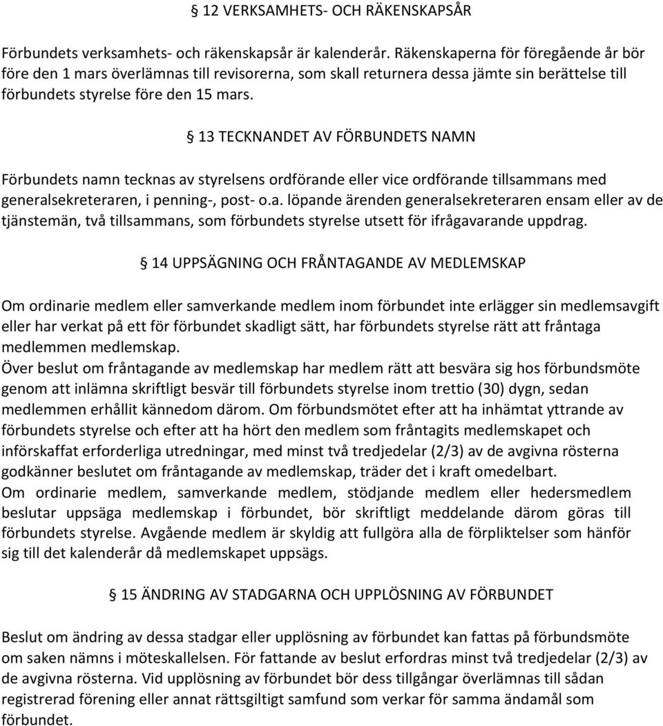 13 TECKNANDET AV FÖRBUNDETS NAMN Förbundets namn tecknas av styrelsens ordförande eller vice ordförande tillsammans med generalsekreteraren, i penning, post o.a. löpande ärenden generalsekreteraren ensam eller av de tjänstemän, två tillsammans, som förbundets styrelse utsett för ifrågavarande uppdrag.