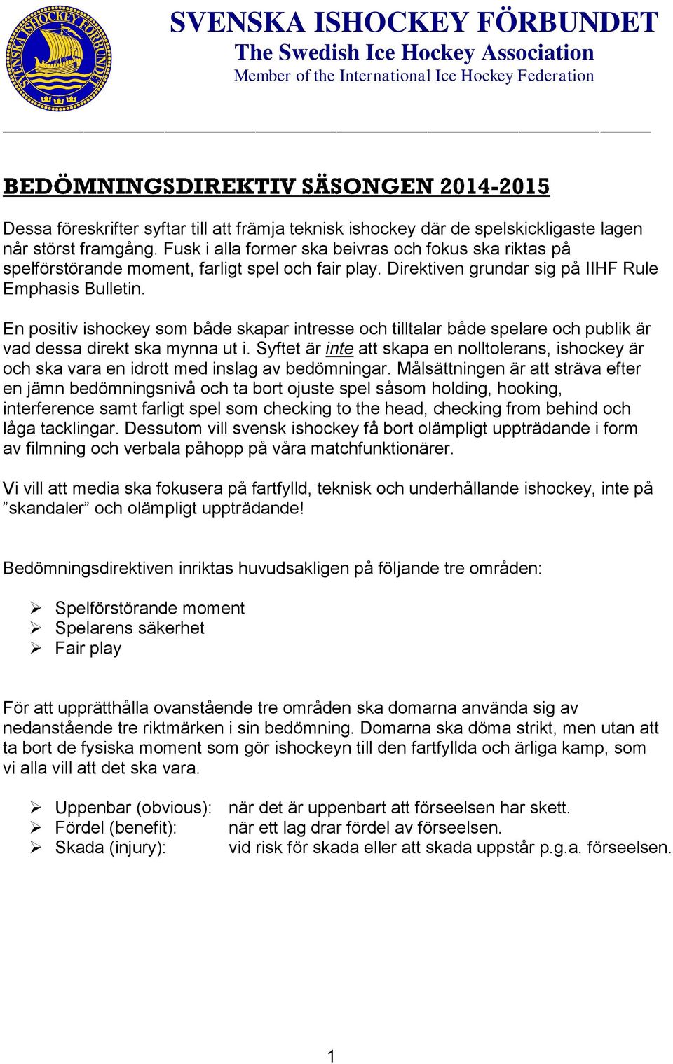 En positiv ishockey som både skapar intresse och tilltalar både spelare och publik är vad dessa direkt ska mynna ut i.