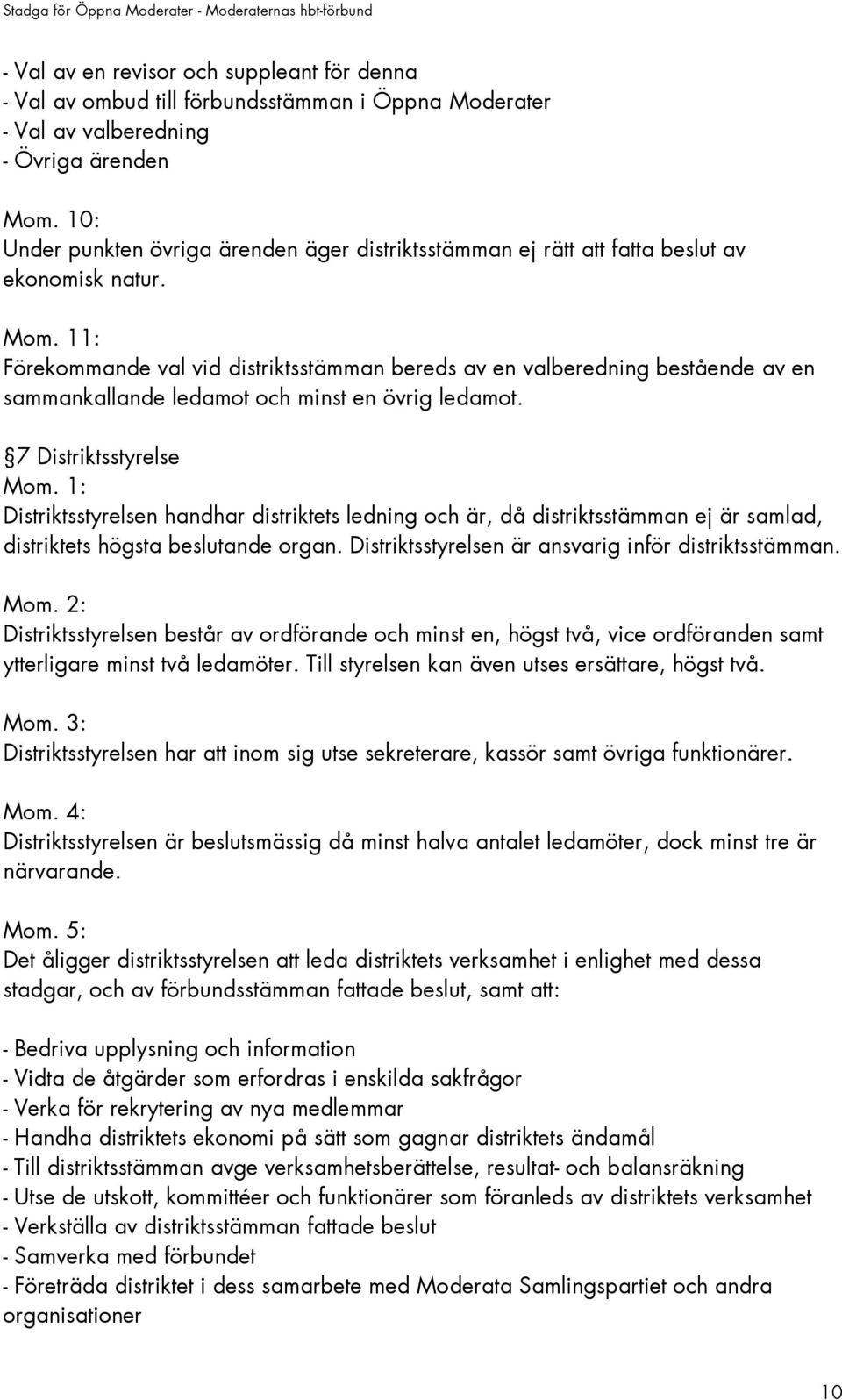 11: Förekommande val vid distriktsstämman bereds av en valberedning bestående av en sammankallande ledamot och minst en övrig ledamot.