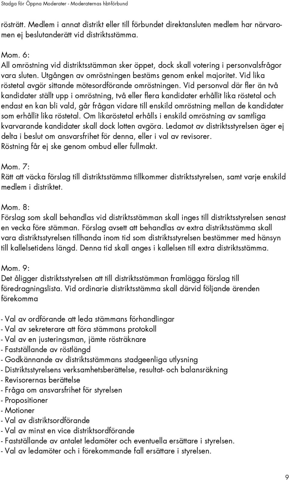 Vid lika röstetal avgör sittande mötesordförande omröstningen.