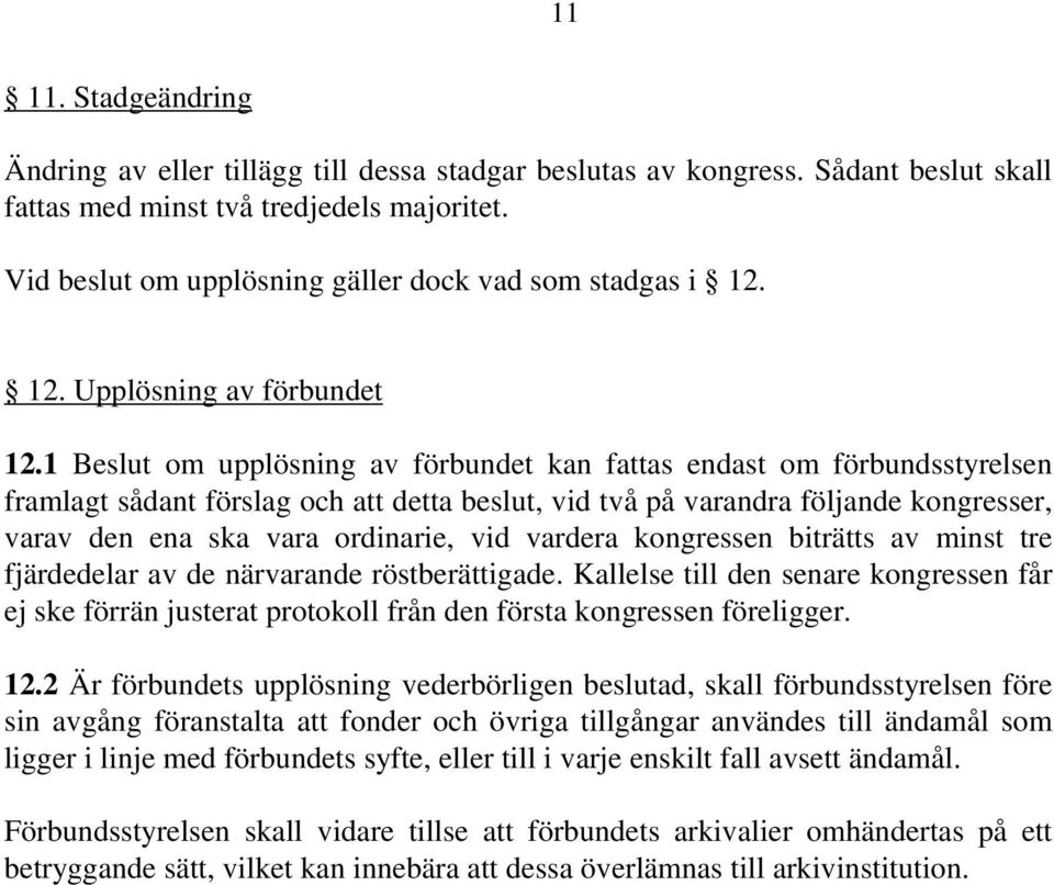 1 Beslut om upplösning av förbundet kan fattas endast om förbundsstyrelsen framlagt sådant förslag och att detta beslut, vid två på varandra följande kongresser, varav den ena ska vara ordinarie, vid