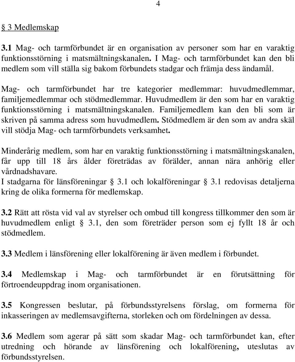 Mag- och tarmförbundet har tre kategorier medlemmar: huvudmedlemmar, familjemedlemmar och stödmedlemmar. Huvudmedlem är den som har en varaktig funktionsstörning i matsmältningskanalen.