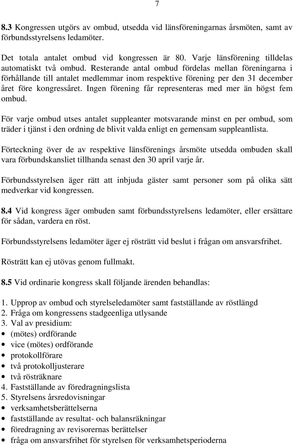 Resterande antal ombud fördelas mellan föreningarna i förhållande till antalet medlemmar inom respektive förening per den 31 december året före kongressåret.