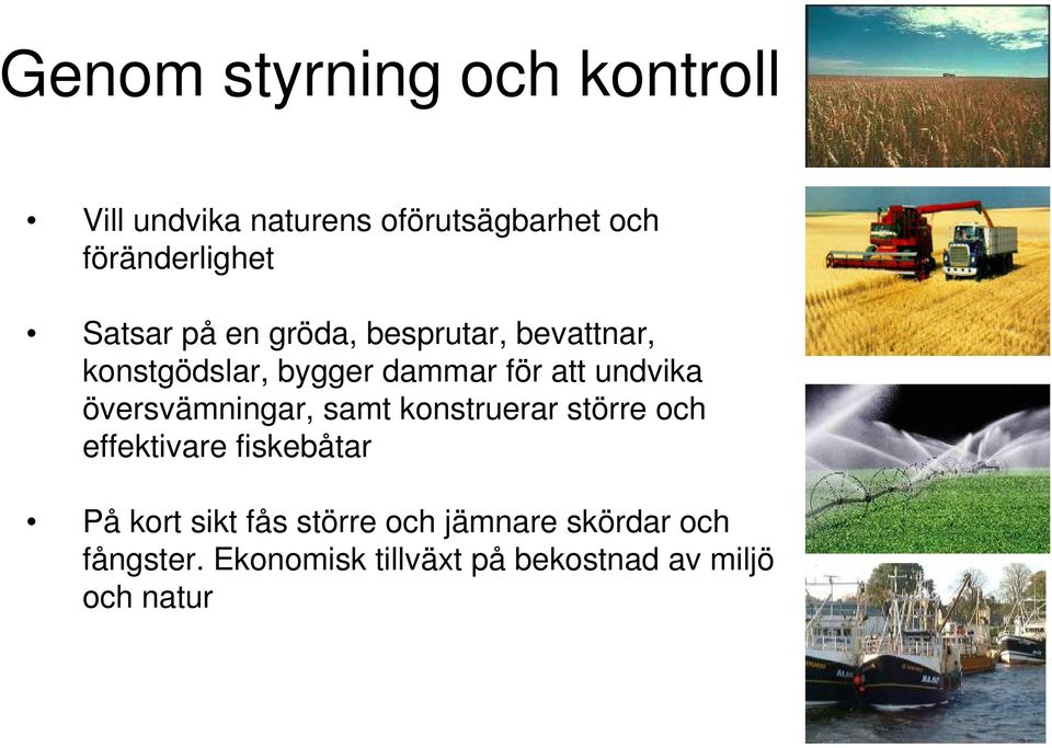 översvämningar, samt konstruerar större och effektivare fiskebåtar På kort sikt fås