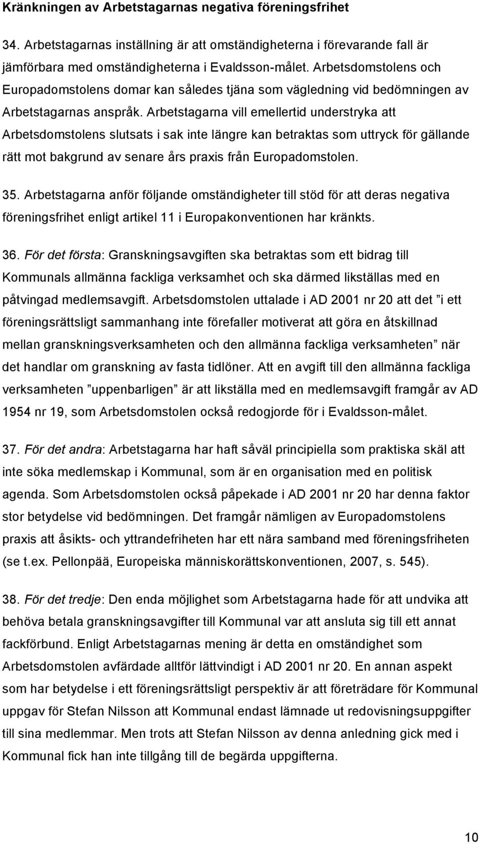 Arbetstagarna vill emellertid understryka att Arbetsdomstolens slutsats i sak inte längre kan betraktas som uttryck för gällande rätt mot bakgrund av senare års praxis från Europadomstolen. 35.