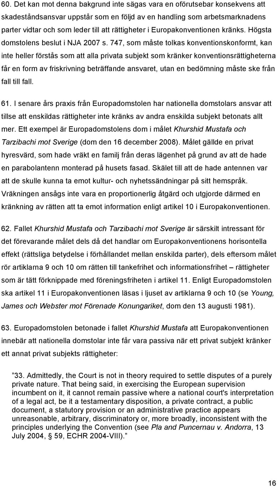 747, som måste tolkas konventionskonformt, kan inte heller förstås som att alla privata subjekt som kränker konventionsrättigheterna får en form av friskrivning beträffande ansvaret, utan en