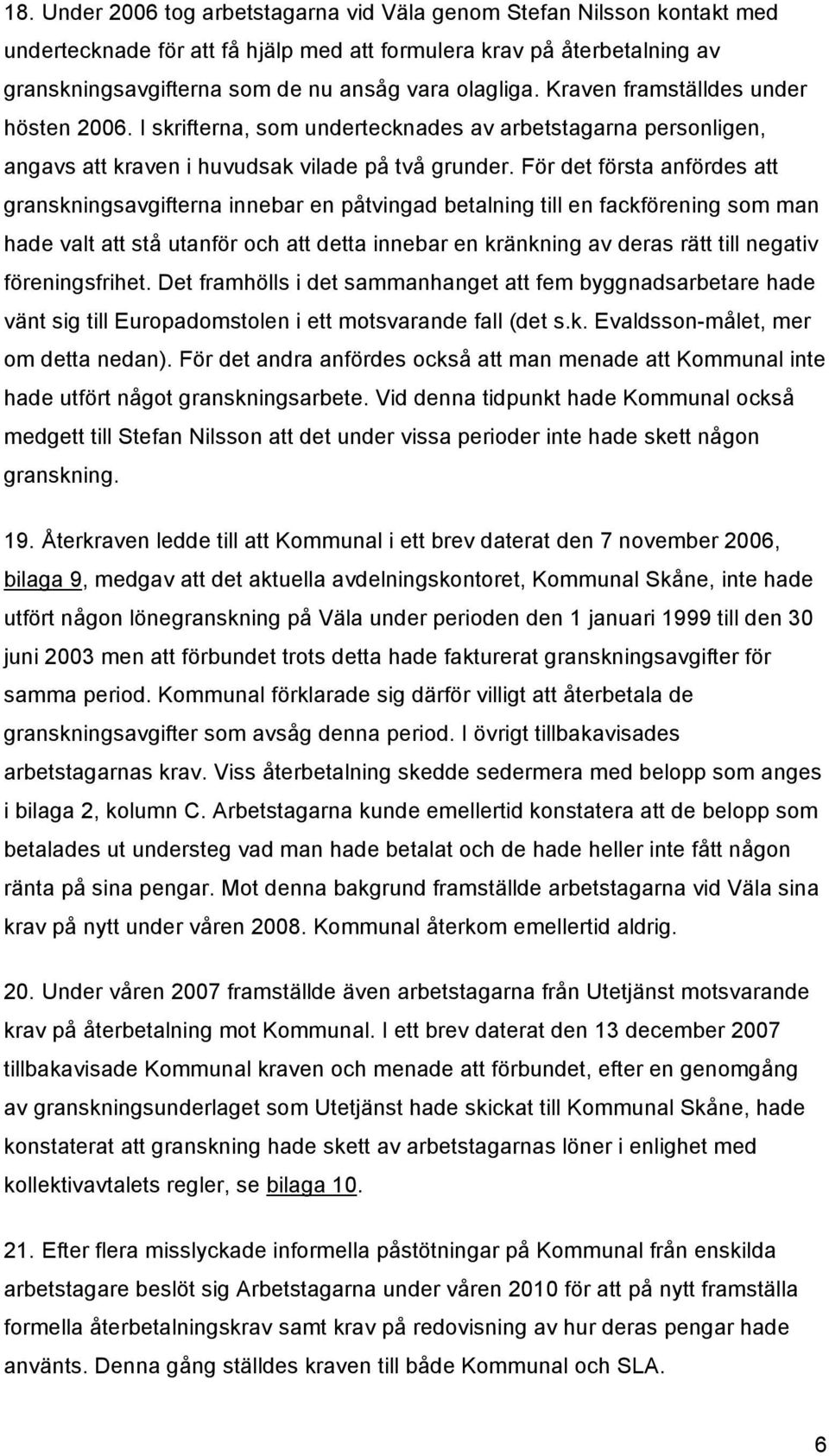 För det första anfördes att granskningsavgifterna innebar en påtvingad betalning till en fackförening som man hade valt att stå utanför och att detta innebar en kränkning av deras rätt till negativ