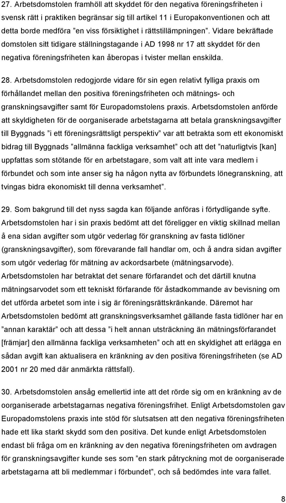 28. Arbetsdomstolen redogjorde vidare för sin egen relativt fylliga praxis om förhållandet mellan den positiva föreningsfriheten och mätnings- och granskningsavgifter samt för Europadomstolens praxis.