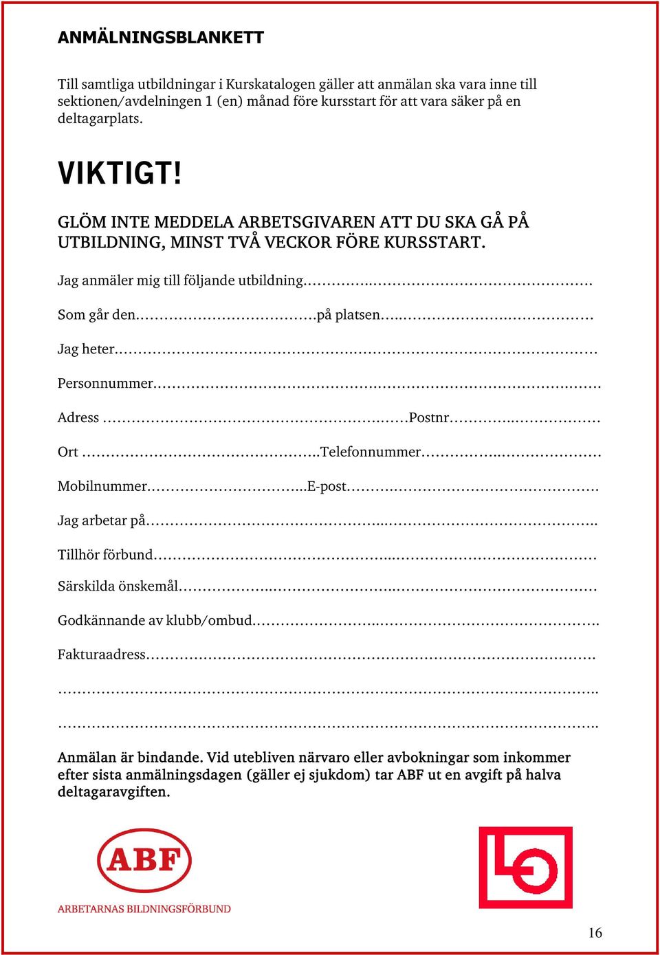 .på platsen... Jag heter.. Personnummer.... Adress. Postnr.. Ort..Telefonnummer.. Mobilnummer....E-post.. Jag arbetar på..... Tillhör förbund... Särskilda önskemål.