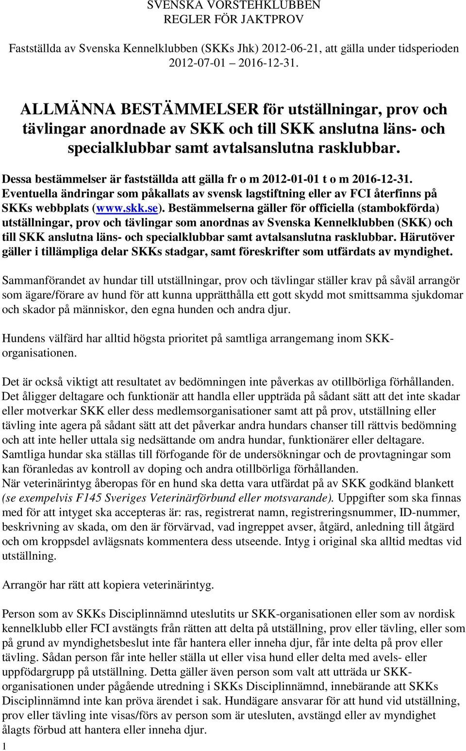 Dessa bestämmelser är fastställda att gälla fr o m 2012-01-01 t o m 2016-12-31. Eventuella ändringar som påkallats av svensk lagstiftning eller av FCI återfinns på SKKs webbplats (www.skk.se).