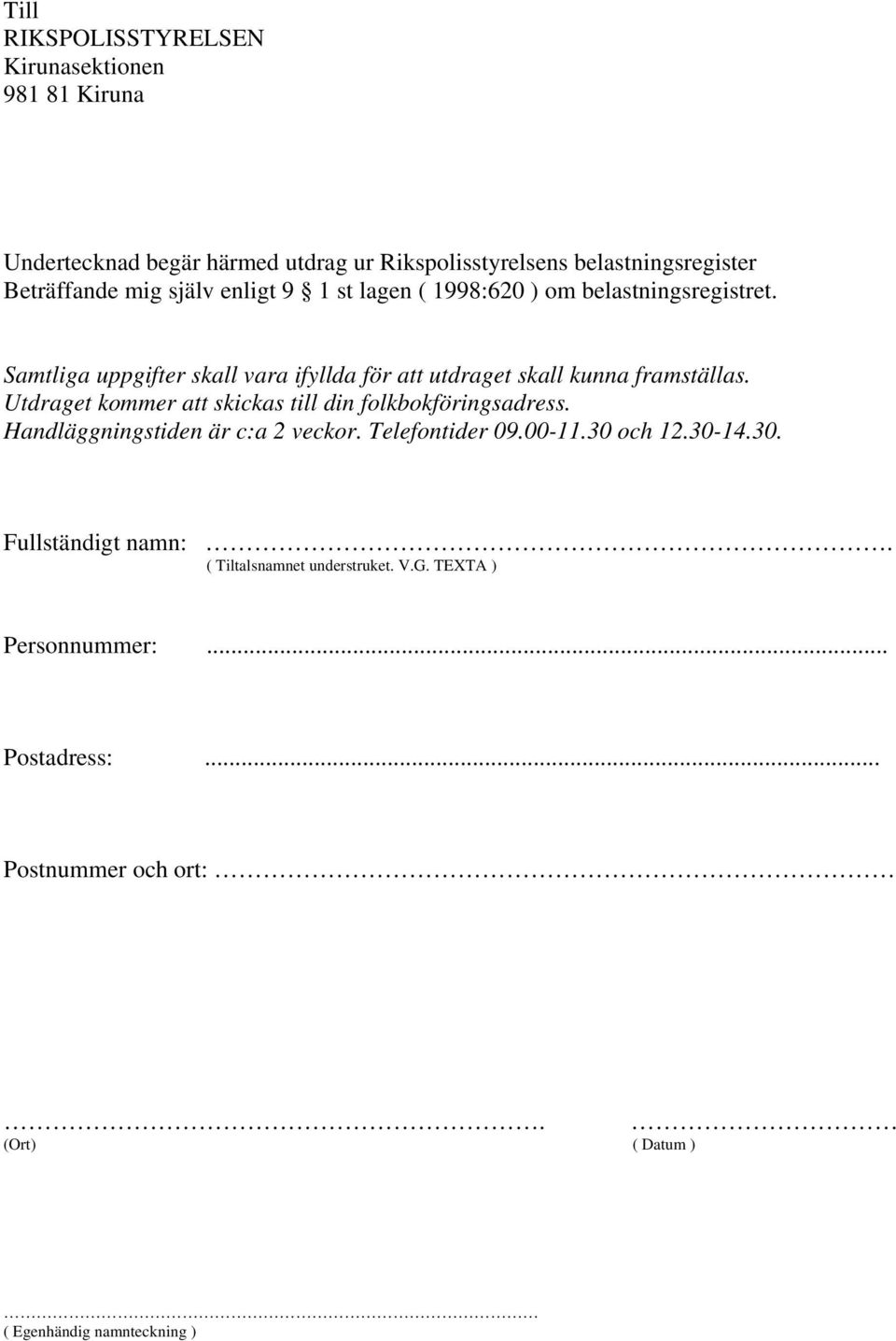 Utdraget kommer att skickas till din folkbokföringsadress. Handläggningstiden är c:a 2 veckor. Telefontider 09.00-11.30 och 12.30-14.30. Fullständigt namn:.