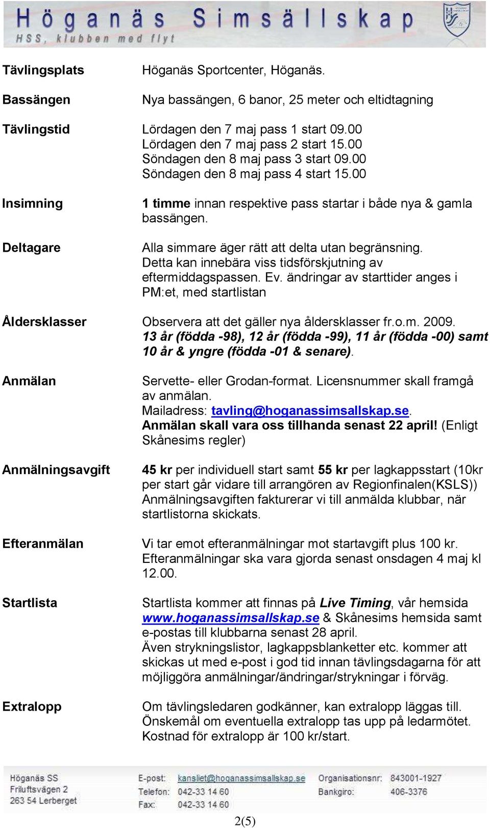 Alla simmare äger rätt att delta utan begränsning. Detta kan innebära viss tidsförskjutning av eftermiddagspassen. Ev.