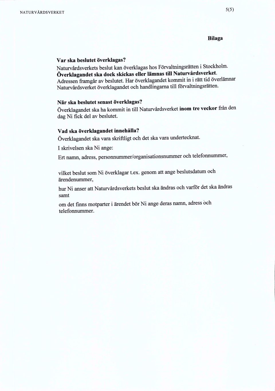 Har överklagandet kommit in i rätt tid överlämnar Naturvårdsverket överklagandet och handlingama till förvaltningsrätten. När ska beslutet senast överklagas?