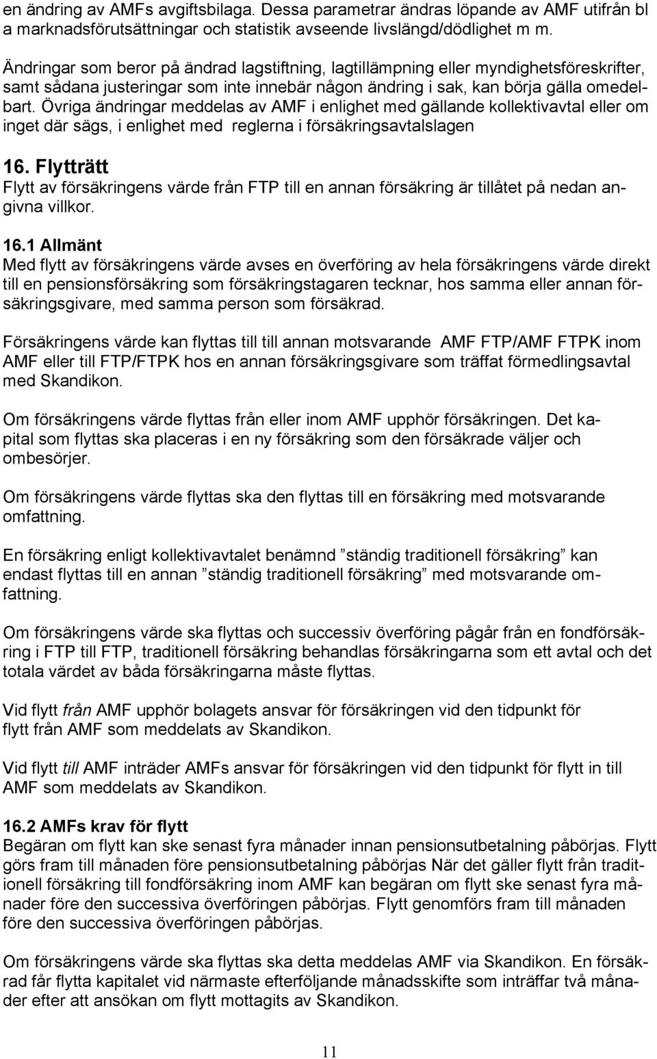 Övriga ändringar meddelas av AMF i enlighet med gällande kollektivavtal eller om inget där sägs, i enlighet med reglerna i försäkringsavtalslagen 16.