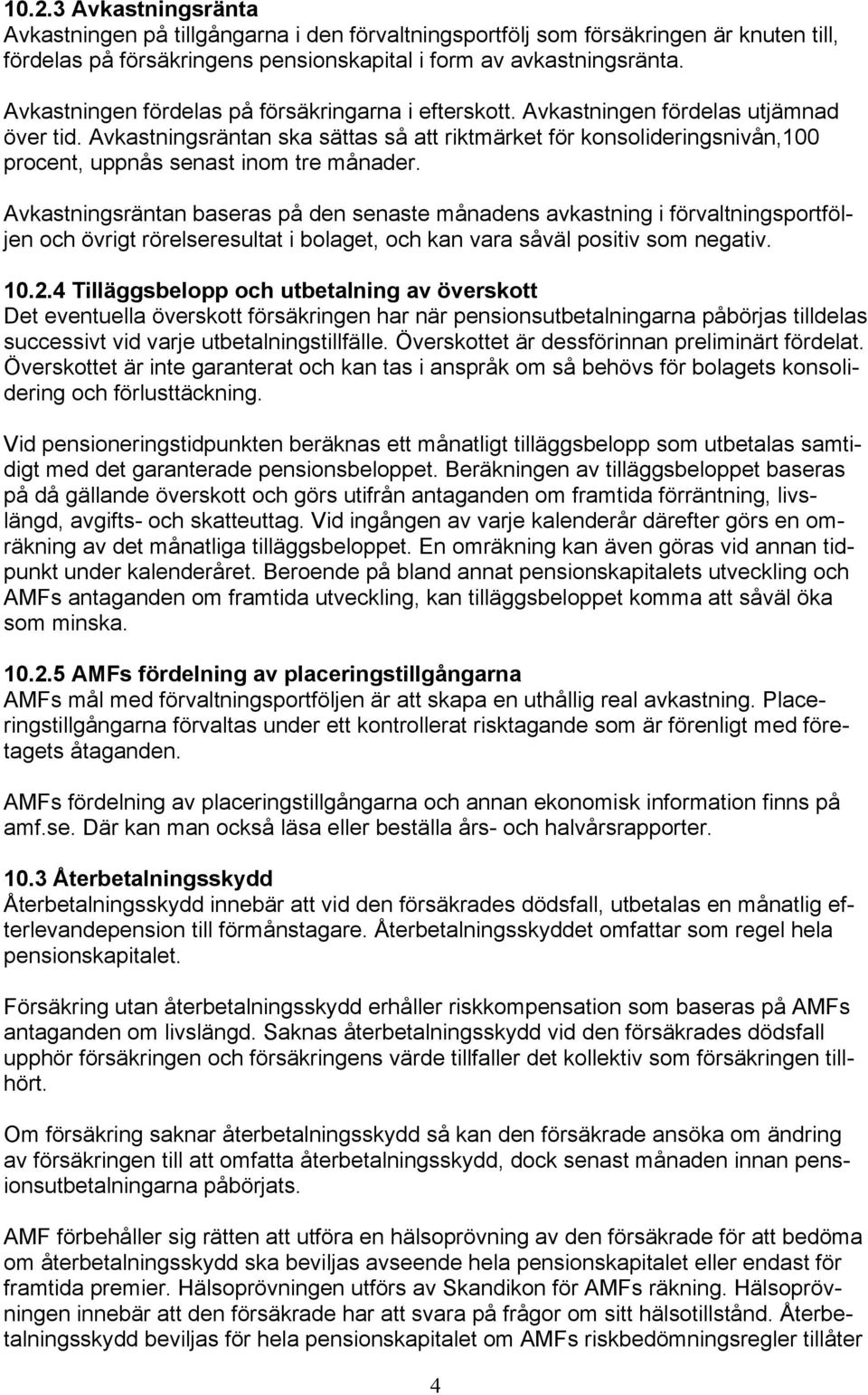 Avkastningsräntan ska sättas så att riktmärket för konsolideringsnivån,100 procent, uppnås senast inom tre månader.