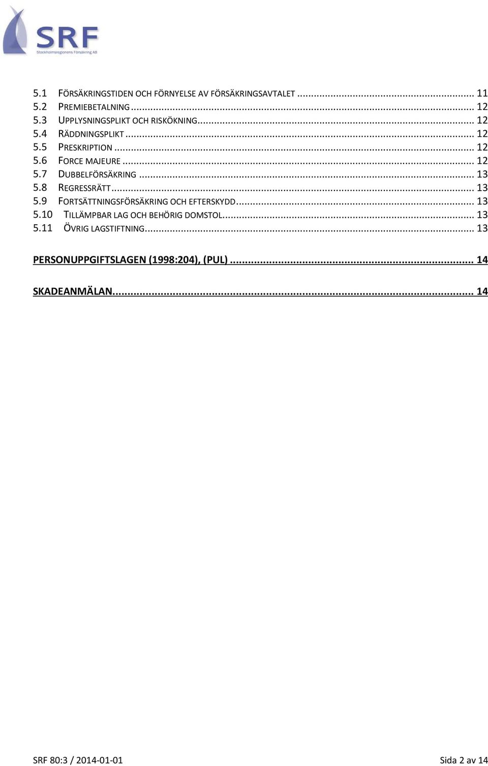 .. 13 5.8 REGRESSRÄTT... 13 5.9 FORTSÄTTNINGSFÖRSÄKRING OCH EFTERSKYDD... 13 5.10 TILLÄMPBAR LAG OCH BEHÖRIG DOMSTOL.