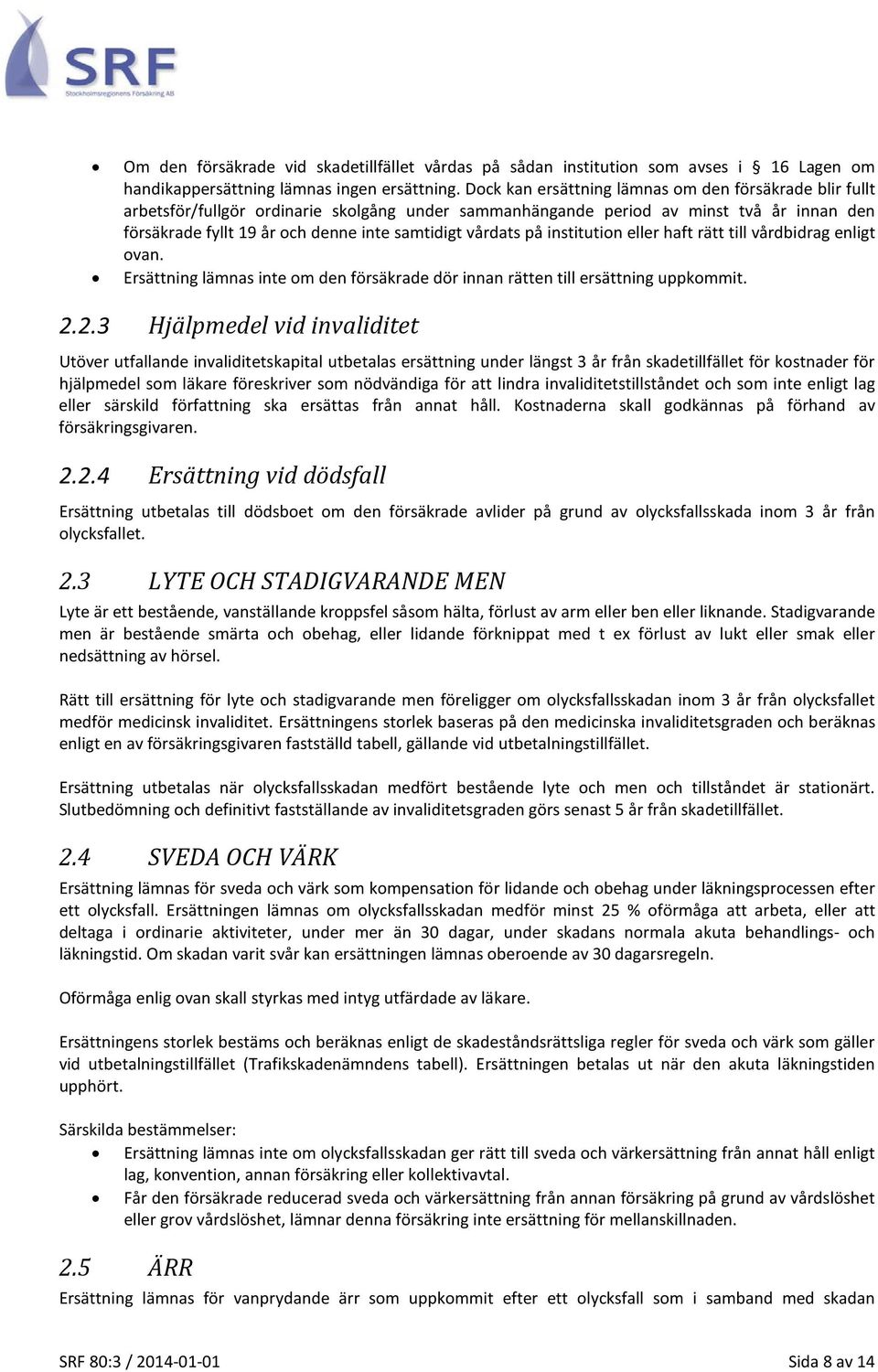 vårdats på institution eller haft rätt till vårdbidrag enligt ovan. Ersättning lämnas inte om den försäkrade dör innan rätten till ersättning uppkommit. 2.