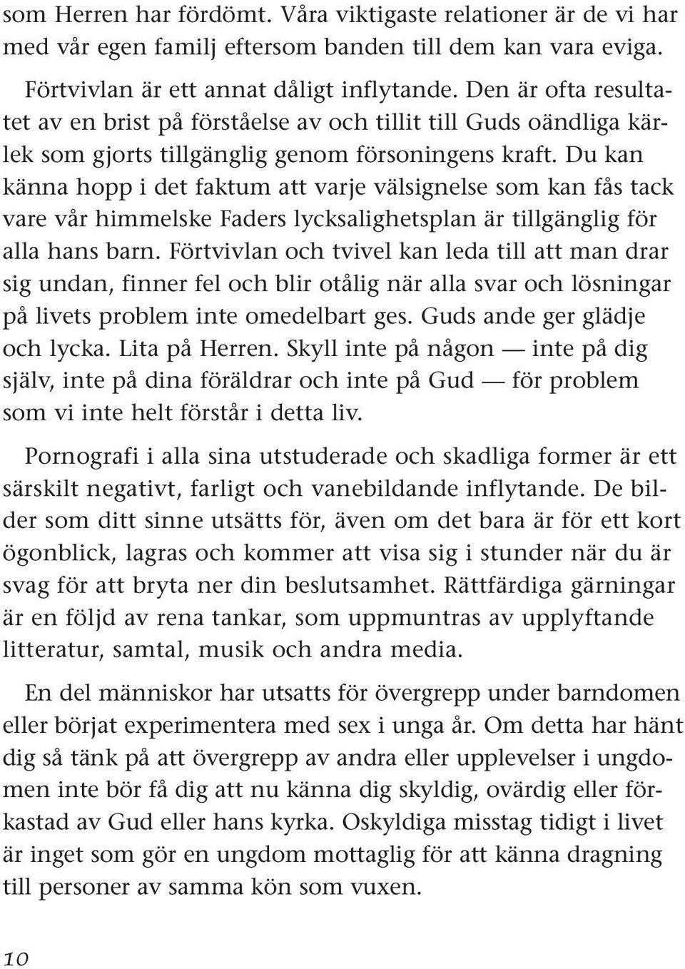 Du kan känna hopp i det faktum att varje välsignelse som kan fås tack vare vår himmelske Faders lycksalighetsplan är tillgänglig för alla hans barn.
