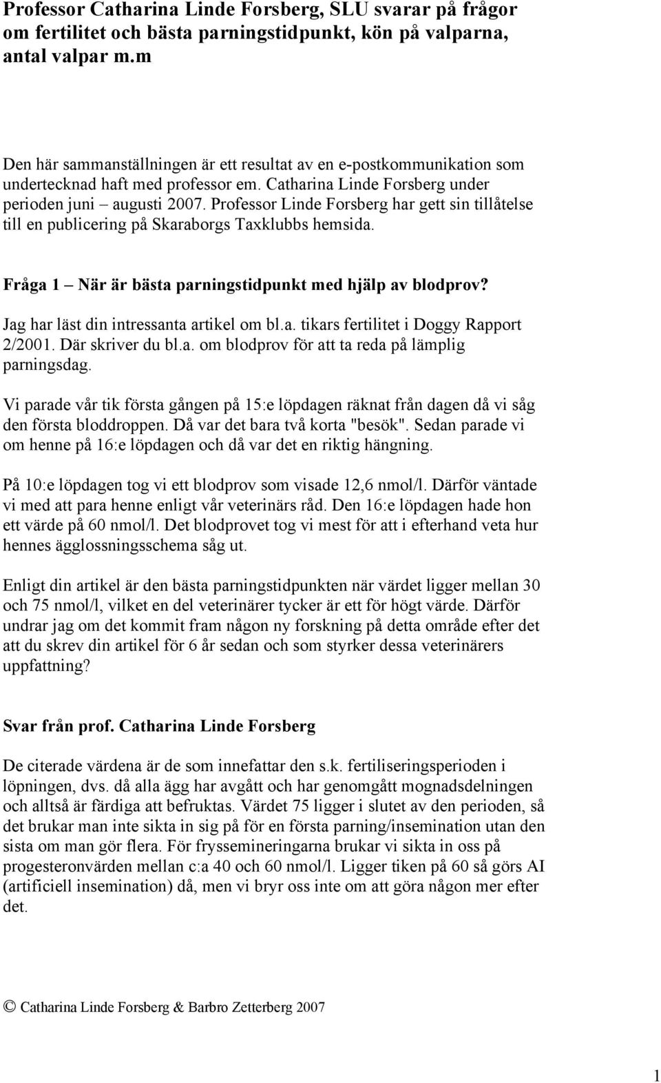 Professor Linde Forsberg har gett sin tillåtelse till en publicering på Skaraborgs Taxklubbs hemsida. Fråga 1 När är bästa parningstidpunkt med hjälp av blodprov?