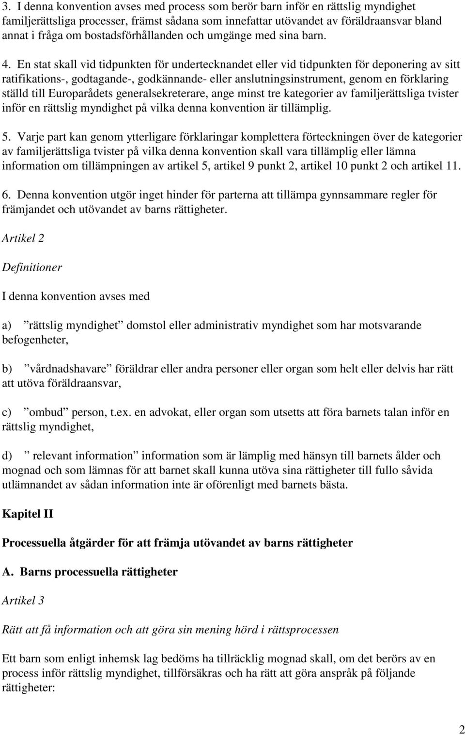 En stat skall vid tidpunkten för undertecknandet eller vid tidpunkten för deponering av sitt ratifikations-, godtagande-, godkännande- eller anslutningsinstrument, genom en förklaring ställd till