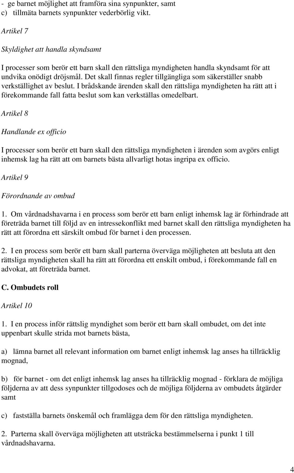 Det skall finnas regler tillgängliga som säkerställer snabb verkställighet av beslut.