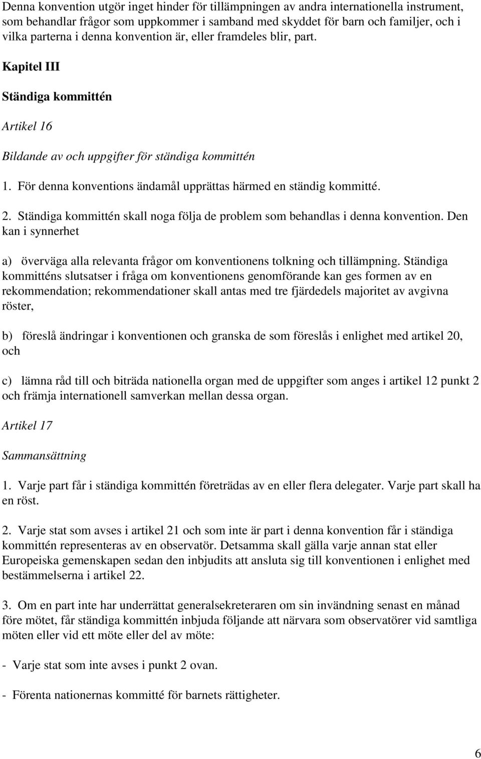 För denna konventions ändamål upprättas härmed en ständig kommitté. 2. Ständiga kommittén skall noga följa de problem som behandlas i denna konvention.