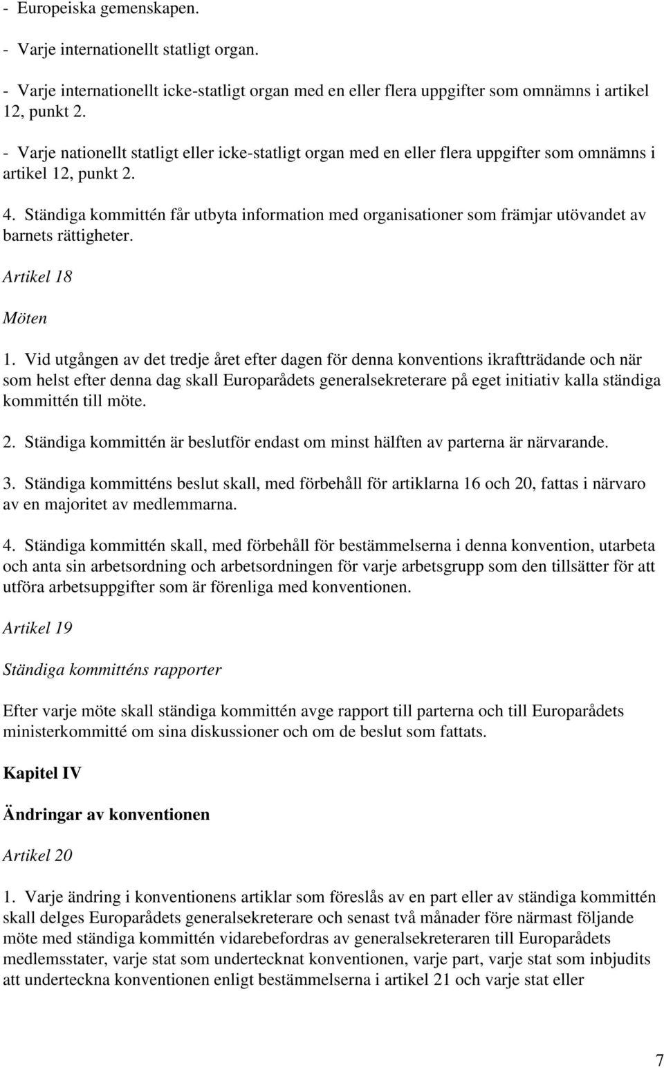 Ständiga kommittén får utbyta information med organisationer som främjar utövandet av barnets rättigheter. Artikel 18 Möten 1.