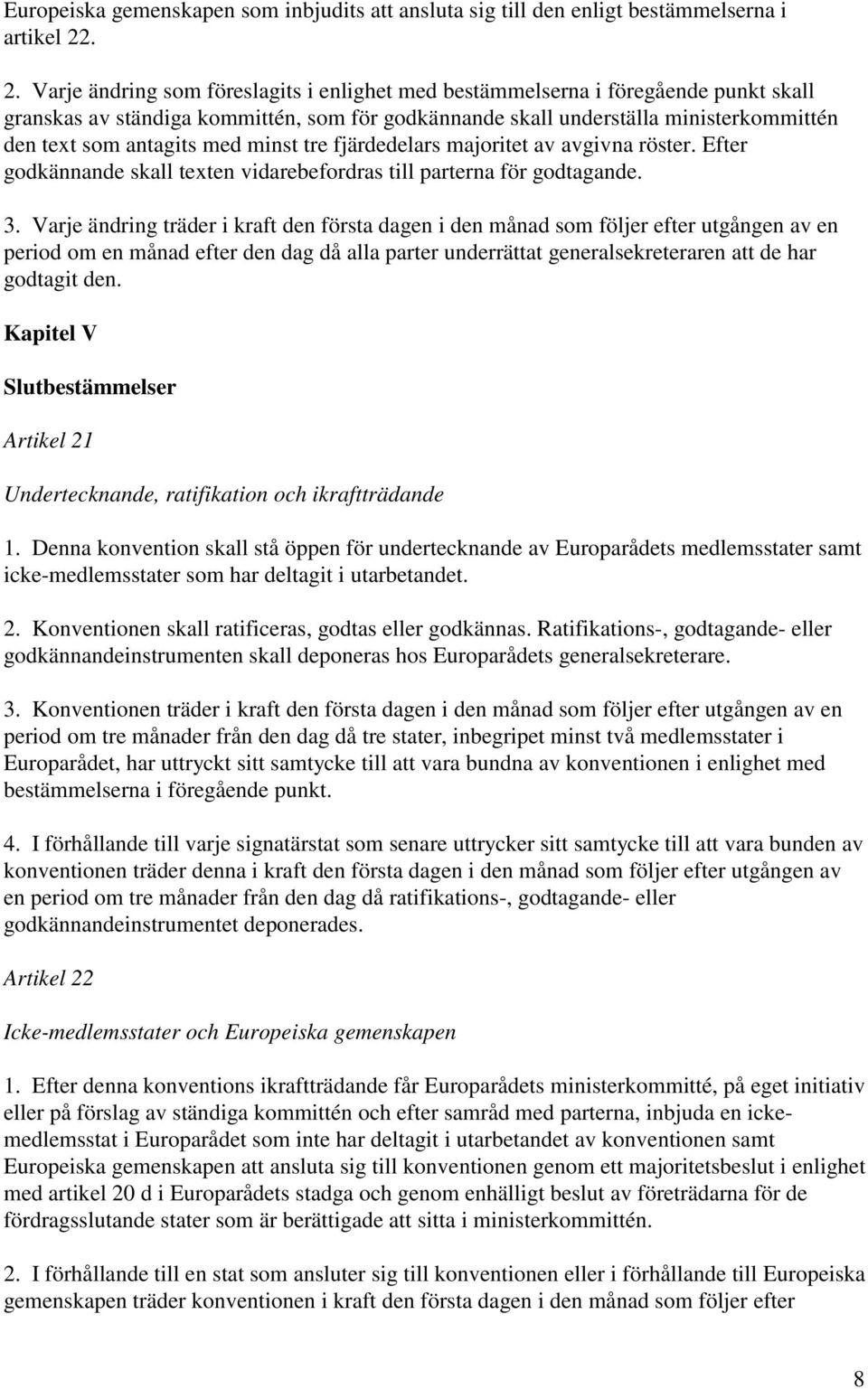 med minst tre fjärdedelars majoritet av avgivna röster. Efter godkännande skall texten vidarebefordras till parterna för godtagande. 3.