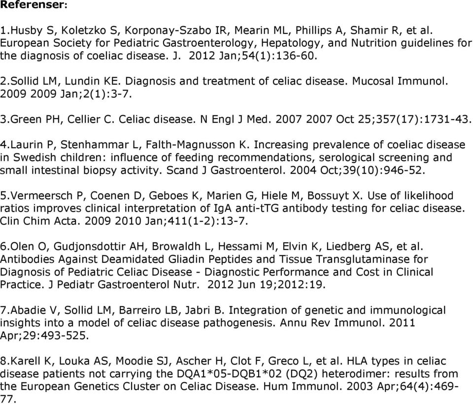 Diagnosis and treatment of celiac disease. Mucosal Immunol. 2009 2009 Jan;2(1):37. 3.Green PH, Cellier C. Celiac disease. N Engl J Med. 2007 2007 Oct 25;357(17):173143. 4.