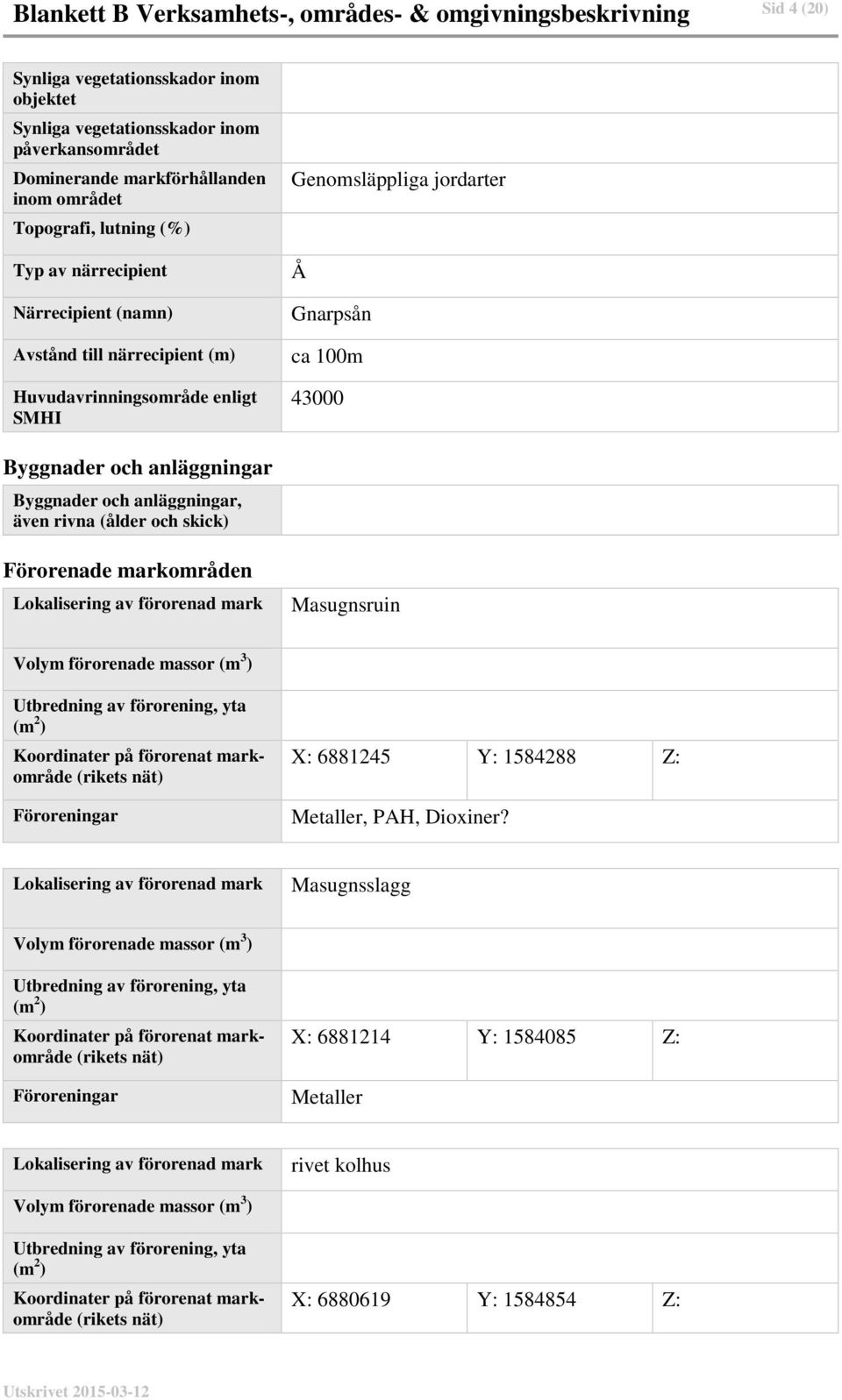 anläggningar Byggnader och anläggningar, även rivna (ålder och skick) Förorenade markområden Lokalisering av förorenad mark Masugnsruin Volym förorenade massor (m 3 ) Utbredning av förorening, yta (m